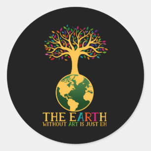 Earth Day Pun The Earth Without Art Is Just Eh T S Classic Round Sticker