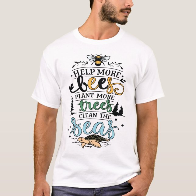 Earth day quote help bees plant trees clean seas T-Shirt (Front)