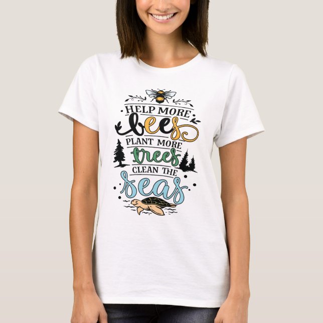 Earth day quote help bees plant trees clean seas T-Shirt (Front)