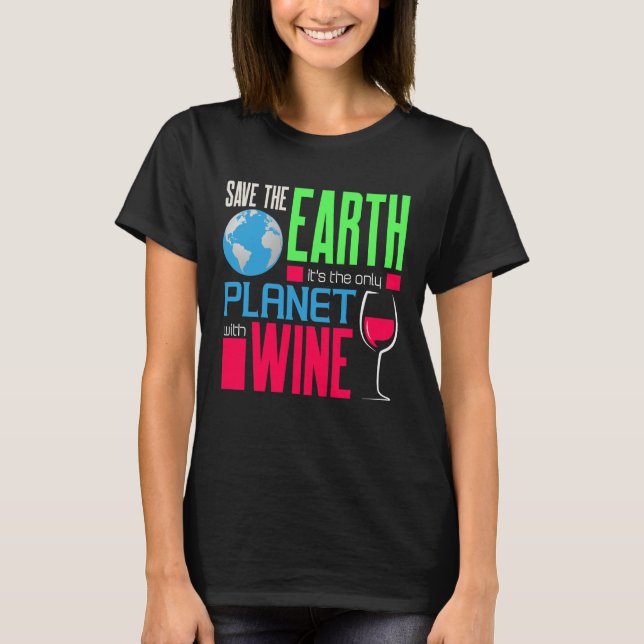 Earth Day Save Our Earth The Only Planet With Wine T-Shirt (Front)