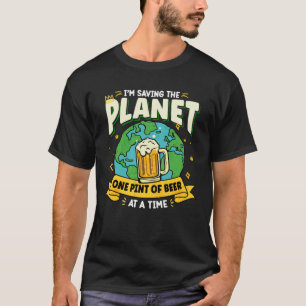 Earth Day Saving My Planet One Pint Of Beer At A T T-Shirt
