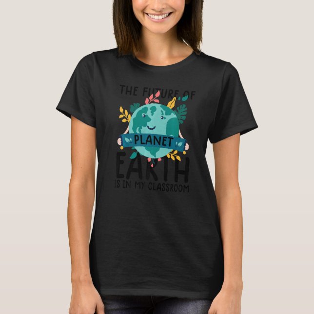 Earth Day Teacher  Earth Day Funny Quote Teachers  T-Shirt (Front)