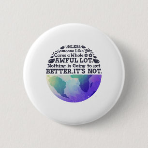 Earth Day Unless Someone Like You Cares A Whole Aw 6 Cm Round Badge