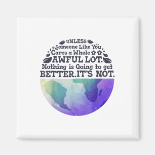 Earth Day Unless Someone Like You Cares A Whole Aw Magnet