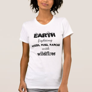 Earth fighting fossil fuel farces with wildfires T-Shirt