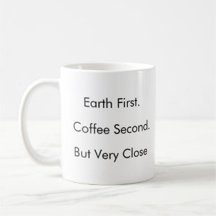 Earth First. Coffee Second. (But Very Close) Coffee Mug