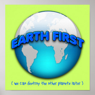 Earth First We Can Destroy The Other Planets Later Poster