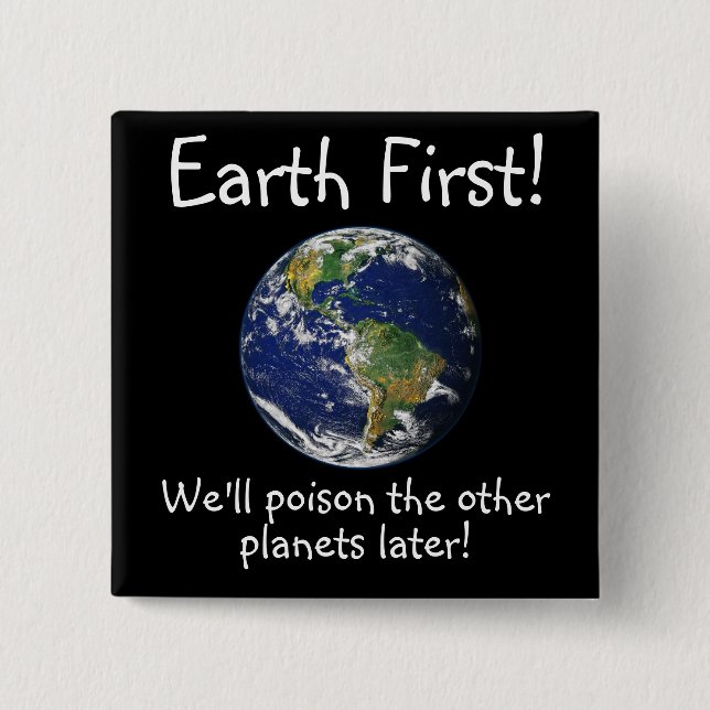 Earth First! We'll Poison the other planets later! 15 Cm Square Badge (Front)