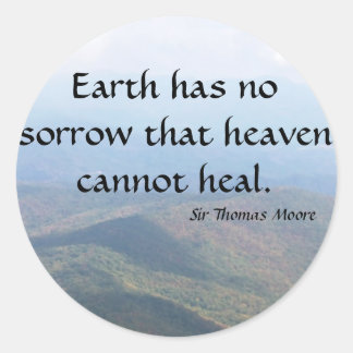 Earth has  no sorrow that heaven cannot heal. classic round sticker