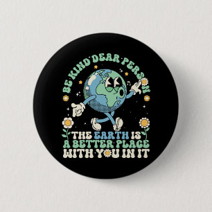 Earth Is A Better Place With You In It 6 Cm Round Badge
