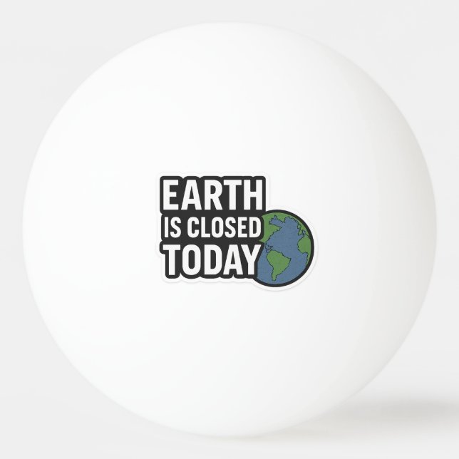 Earth Is Closed Today | Funny Quote Design" Ping Pong Ball (Front)
