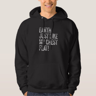 Earth Is Just Like My Chest Flat Earth Believer F Hoodie