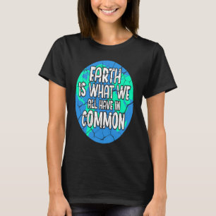 Earth is What We All Have In Common Mother Earth N T-Shirt