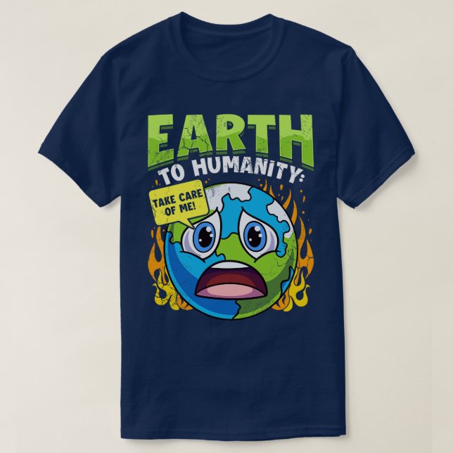 Earth To Humanity Take e Of Me Climate Change T-Shirt (Design Front)