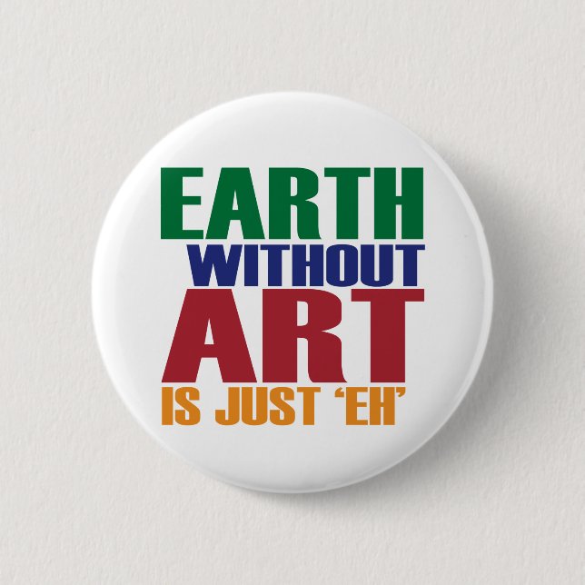 Earth Without Art Is Just Eh 6 Cm Round Badge (Front)