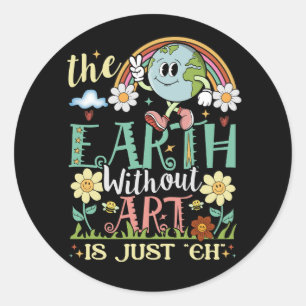 Earth Without Art Is Just Eh Artist Artists Job Ar Classic Round Sticker