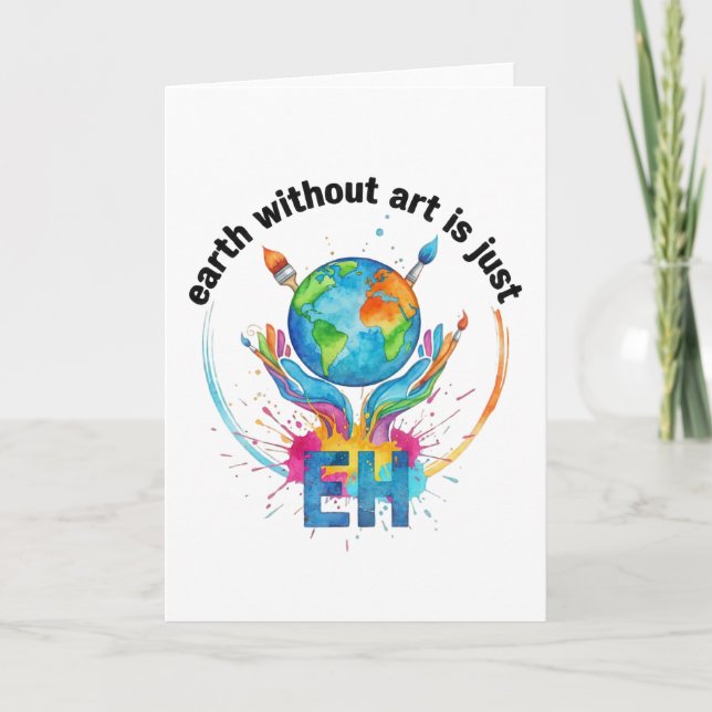 Earth Without Art Is Just eh creative artist gift Card (Front)