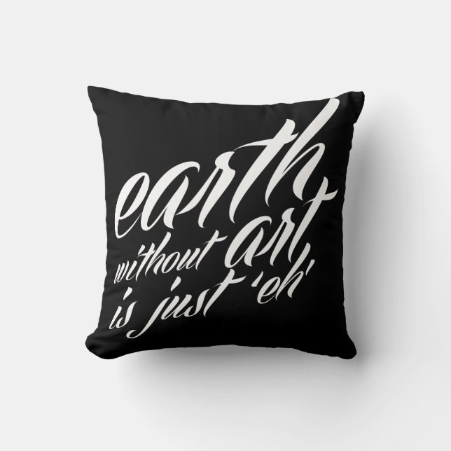 earth without art is just 'eh' cushion (Front)