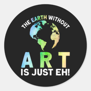Earth Without Art Is Just Eh Earth Day Planet Art Classic Round Sticker