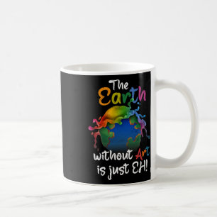 Earth Without Art Is Just Eh Earth Day Planet Art Coffee Mug