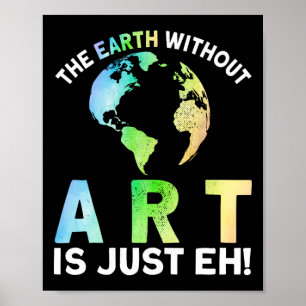 Earth Without Art Is Just Eh Earth Day Planet Art Poster