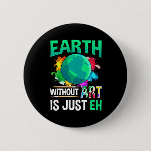 Earth Without Art Is Just Eh Funny Artist Painter  6 Cm Round Badge