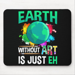 Earth Without Art Is Just Eh Funny Artist Painter Mouse Pad