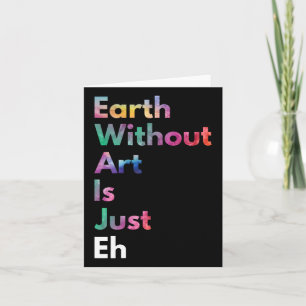 Earth Without Art Is Just Eh Funny Earth Day Art T Card