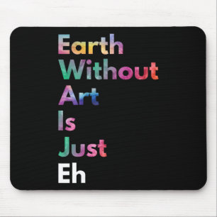 Earth Without Art Is Just Eh Funny Earth Day Art T Mouse Pad