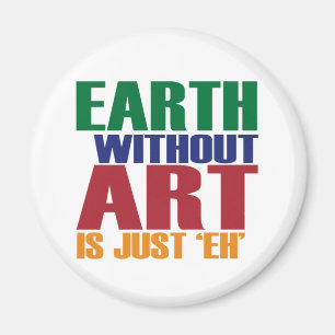 Earth Without Art Is Just Eh Magnet