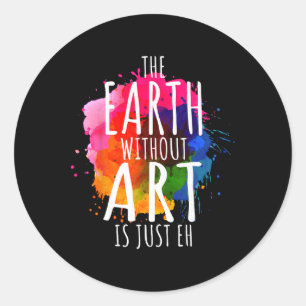 Earth Without Art Is Just Eh Painting Artist Pun A Classic Round Sticker