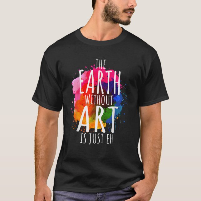 Earth Without Art Is Just Eh Painting Artist Pun A T-Shirt (Front)