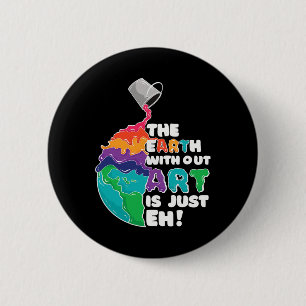 Earth Without Art Is Just Eh - Planet Art - Earth 6 Cm Round Badge