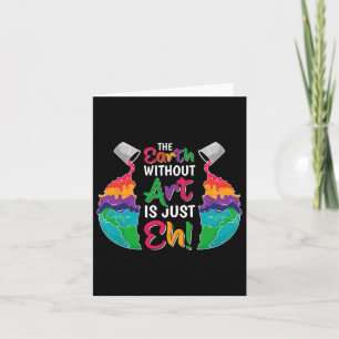 Earth Without Art Is Just Eh - Planet Art - Earth Card