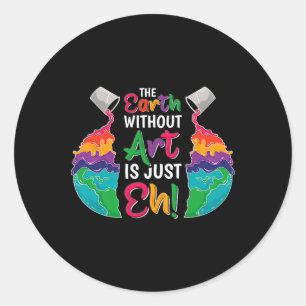 Earth Without Art Is Just Eh - Planet Art - Earth Classic Round Sticker