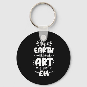 Earth Without Is Just Eh Funny Teacher Artist T Sh Key Ring