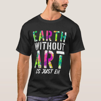 Earth Without Is Just Eh Gallery Display T-Shirt