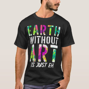 Earth Without Is Just Eh Gallery Display T-Shirt