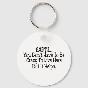 Earth You Dont Have To Be Crazy To Live Here Key Ring