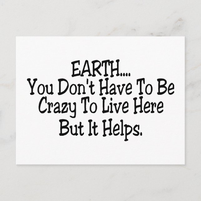 Earth You Dont Have To Be Crazy To Live Here Postcard (Front)