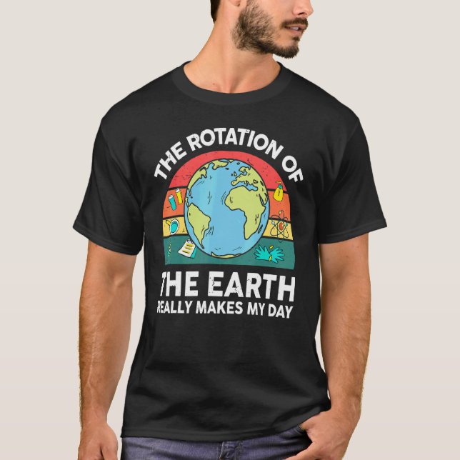 Earth's Rotation Makes My Day Astronomy Space Scie T-Shirt (Front)