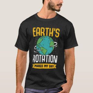 Earth's Rotation Makes My Day Science Teacher Gift T-Shirt