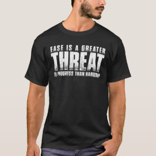 EASE IS A GREATER THREAT TO PROGRESS THAN HARDSHIP T-Shirt