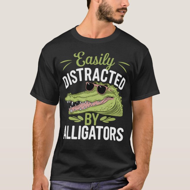 Easily Distracted By Alligators Funny Alligators T-Shirt (Front)