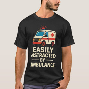 Easily Distracted by Ambulance Funny EMT Humour T-Shirt