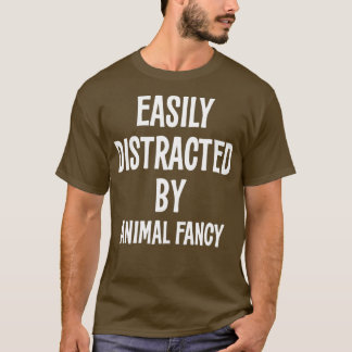 EASILY DISTRACTED BY ANIMAL FANCY FUNNY GIFT  T-Shirt