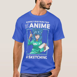 Easily Distracted By Anime and Sketching Anime Gir T-Shirt