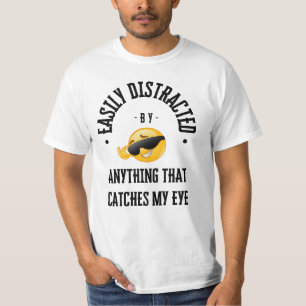 Easily distracted by anything that catches my eye T-Shirt