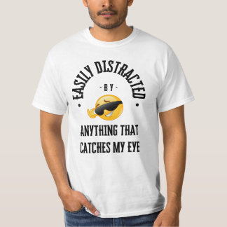 Easily distracted by anything that catches my eye T-Shirt