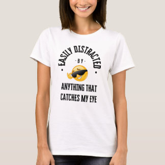 Easily distracted by anything that catches my eye T-Shirt